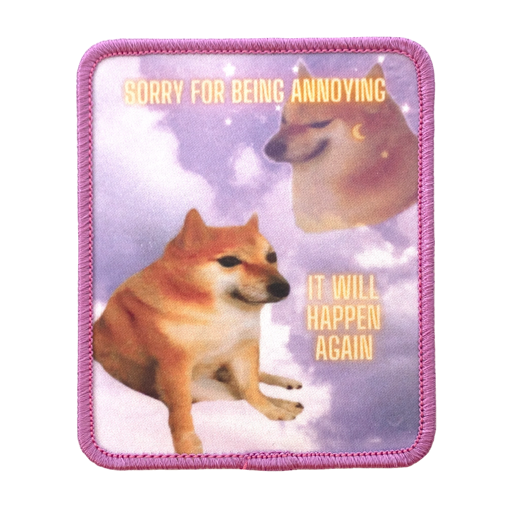 Koira-aiheinen painettu haalarimerkki, teksti: Sorry for being annoying, it will happen again.