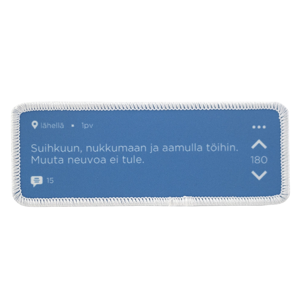 Painettu haalarimerkki, jodel, teksti: Suihkuun, nukkumaan ja aamulla töihin. Muuta neuvoa ei tule.