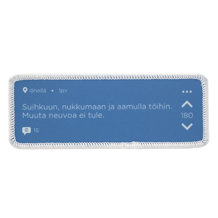 Painettu haalarimerkki, jodel, teksti: Suihkuun, nukkumaan ja aamulla töihin. Muuta neuvoa ei tule.