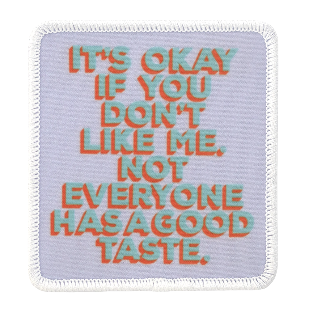 Painettu haalarimerkki, teksti: It's okay if you don't like me. Not everyone has a good taste.